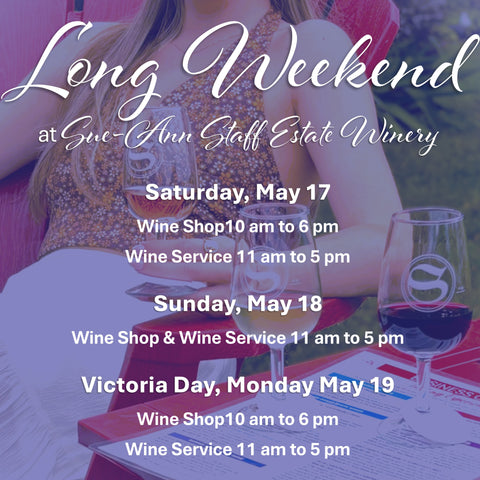 Victoria Day weekend hours at the winery. Saturday 10-6, Sunday 11-5 and Monday 10-6, with wine service available every day from 11 to 5